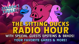 Sitting Ducks Radio Hour - Season 1 Finale! Ft. Tom + Noa Epstein \u0026 Two Brads!