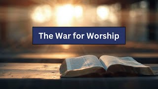 2024.11.24 - The War for Worship