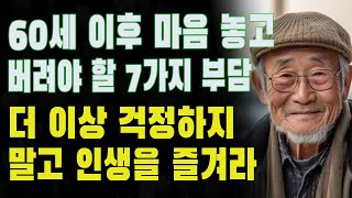 60세 이후 마음 놓고 버려야 할 7가지 부담 | 더 이상 걱정하지 말고 인생을 즐겨라 | 노후의 진정한 행복을 찾는 법