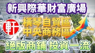 新興際華財富廣場|橫琴自貿區|中央商務區|背靠寫字樓辦公區+住宅|人流量大地段好投資一流