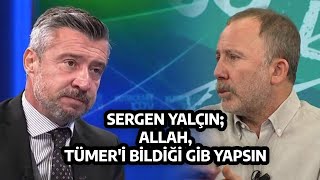 Sergen Yalçın: Allah, Tümer Metin'i bildiği gibi yapsın. Sergen Yalçın çok öfkelendi.