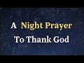 Dear Lord, As the day comes to a close and the quiet of night settles - A Night Prayer To Thank God