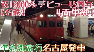 【名鉄】祝！6000系デビュー45周年！4両単独！準急弥富行 名古屋発車