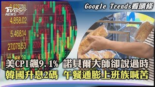 【Google Trends看頭條】美CPI飆9.1% 諾貝爾大師卻說過時 韓國升息2碼 午餐通膨上班族喊苦｜TVBS新聞 2022.07.14