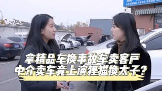 拿精品车换事故车卖客户，中介卖车竟上演狸猫换太子？