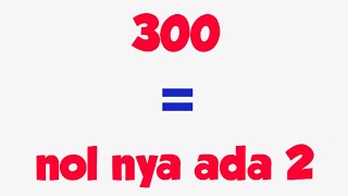 TERJAWAB! 300 nolnya berapa