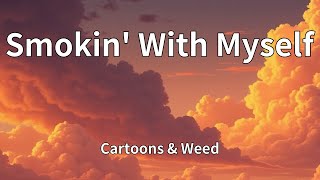 Cartoons & Weed - Smokin' With Myself (Lyrics)