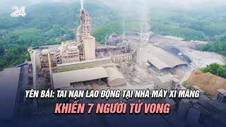 Yên Bái: Tai nạn lao động tại nhà máy xi măng khiến 7 người tử vong | VTV24
