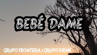 BEBÉ DAME (letra) Grupo Frontera - FUERZA REGIDA