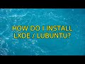 Ubuntu: How do I install LXDE / Lubuntu? (2 Solutions!!)