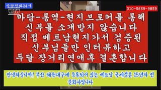 마담,통역,현지브로커를 통해 신부를 소개받지 않습니다-직접 베트남 현지가서 검증된 신부님들만 인터뷰하고,두달 연애후 결혼합니다(8일 출국합니다-전화상담하세요010-5669-9859