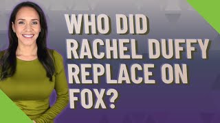 Who Did Rachel Duffy Replace On Fox