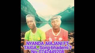 NYANDA, MJAN FT TAIGA, Song, BHADEMI ,No, 0742449208