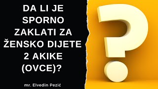 Da li je sporno zaklati za žensko dijete 2 akike (ovce)? - mr. Elvedin Pezić