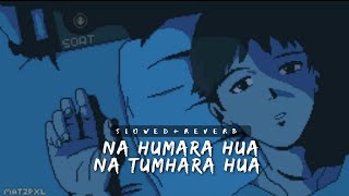 Na Humara Hua Na Tumhara Hua (Slowed+Reverb) | Arijit Singh - Ishq Ka Ye Sitam Slowed