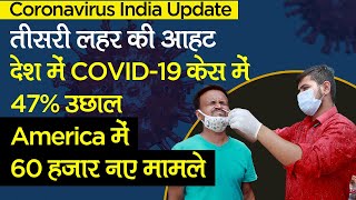 Coronavirus India Update: कोरोनावायरस की तीसरी लहर !, COVID-19 केस में 47% उछाल, America में संकट