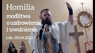 Homilia o. Łukasza, modlitwa o uzdrowienie i uwolnienie z dnia 05.04.2022