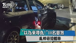 「以為來尋仇！」10名惡煞　亂棒砸毀轎車