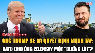 Điểm tin quốc tế: Ông Trump sẽ ra quyết định mạnh tay; NATO cho ông Zelensky một “đường lùi”?