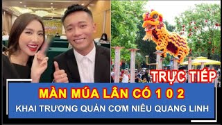 TRỰC TIẾP, MÀN MÚA LÂN CÓ 1 0 2 TẠI KHAI TRƯƠNG QUÁN CƠM NIÊU CỦA QUANG LINH