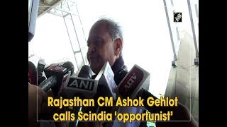 Rajasthan CM Ashok Gehlot calls Scindia ‘opportunist’