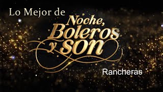Lo Mejor De "Noche, Boleros y Son" Rancheras 2