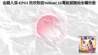 由錢入深-EP01 欣欣對話Yellow| 10萬蚊就開始全職炒股 | 由錢開始 1