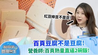 紅豆綠豆不是豆 百頁豆腐不是豆腐！ 營養師：百頁熱量直逼2碗飯！｜脫殼吧帥哥醫生 EP35 精華版