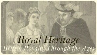 Royal Heritage: British Royalty Through the Ages