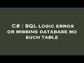 C# : SQL logic error or missing database no such table