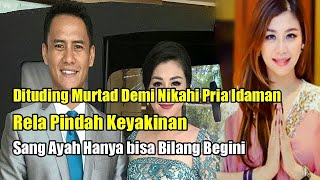 Dituding Murtad Demi Nikahi Pria Idaman Rela Pindah Keyakinan, Sang Ayah Hanya bisa Bilang Begini