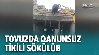 TOVUZDA QANUNSUZ TİKİLİ SÖKÜLÜB