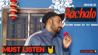 Bachalo || Akhil || Nirmaan || Enzo || Latest punjabi song || Cover Song || By Dv Singh ||