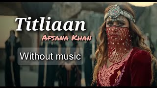 Titliaan - Afsana Khan| Without music (only vocal).