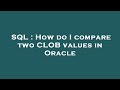 SQL : How do I compare two CLOB values in Oracle