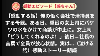 【感動する話】俺の働く会社で清掃員をする母親。ある日、重役の女上司にバケツの水をかけて商談が中止に。女上司「どうしてくれるのよ！」後日→社長の言葉で全員が放心状態。実は…（泣ける話）感動ストーリー朗読