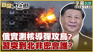 [SUB]俄實測核導彈攻烏？習突到北非密會誰？ 【金臨天下X新聞大白話】 20241122 (字幕版)