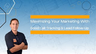 Maximize Good Marketing with Call Tracking and Good Follow-up for Remodelers and Contractors