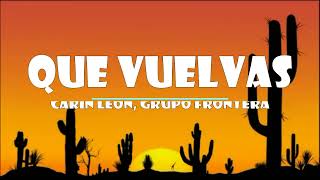 Que Vuelvas - Carin Leon, Grupo Frontera 🔥 (Lyrics Letra) || mix Que Vuelvas || Quielta