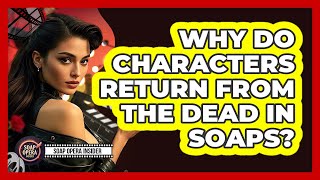 Why Do Characters Return From The Dead In Soaps?