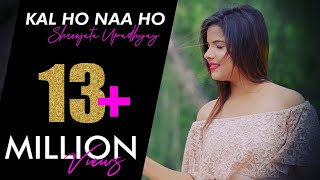 Kal Ho Naa Ho || Sonu Nigam || Female Unplugged || By Shreejata Upadhyay || Film Kal Ho Naa Ho