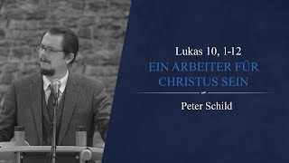 Ein Arbeiter für Christus sein (Lukas 10, 1-12) - Peter Schild