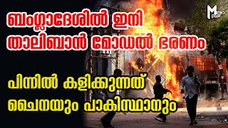 ബംഗ്ലാദേശില്‍ ഇനി താലിബാന്‍ മോഡല്‍ ഭരണം, പിന്നില്‍ കളിക്കുന്നത് ചൈനയും പാകിസ്ഥാനും