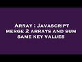 Array : Javascript merge 2 arrays and sum same key values