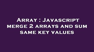 Array : Javascript merge 2 arrays and sum same key values