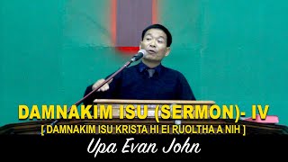 Upa Evan John (SERMON) - DAMNA KIM ISU - IV (Damnakim Isu Krista ei ruoltha a nih)