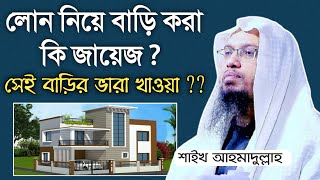 লোন নিয়ে বাড়ি করা কি জায়েজ || home loan halal or haram || শায়খ আহমাদুল্লাহ || sheikh ahmadullah