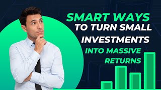 Smart Ways to Turn Small Investments into Massive Returns | The Finance Virtuoso