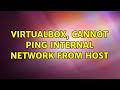 virtualbox, cannot ping internal network from host (2 Solutions!!)