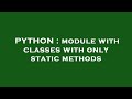 PYTHON : module with classes with only static methods